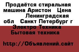 Продаётся стиральная машина Аристон › Цена ­ 4 200 - Ленинградская обл., Санкт-Петербург г. Электро-Техника » Бытовая техника   